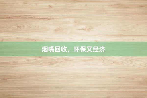 烟嘴回收，环保又经济